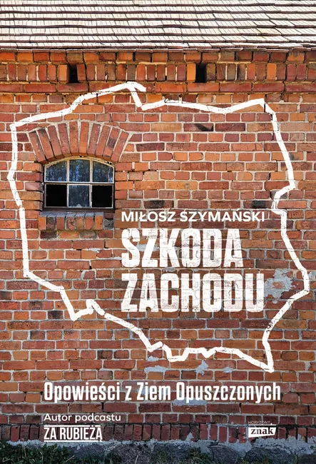Szkoda Zachodu. Opowieści z Ziem Opuszczonych 9788384275610