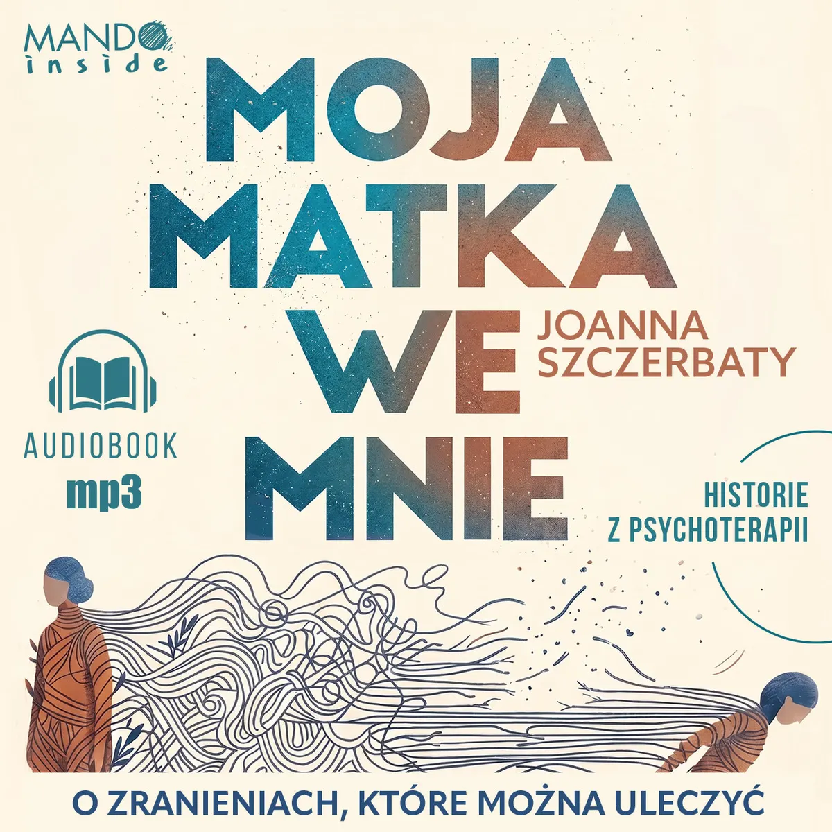 Moja matka we mnie. O zranieniach, które można uleczyć. Historie z psychoterapii (plik audio) 9788327741813