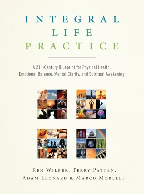 Integral Life Practice: A 21st-Century Blueprint for Physical Health, Emotional Balance, Mental Clarity, and Spiritual Awakening  9781590304679