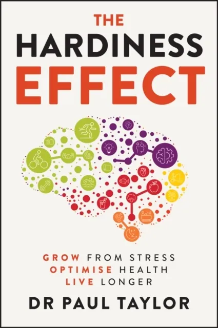The Hardiness Effect: Grow from Stress, Optimise Health, Live Longer  9781394346134
