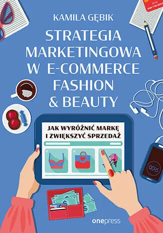 Strategia marketingowa w e-commerce fashion & beauty. Jak wyróżnić markę i zwiększyć sprzedaż 9788328929838