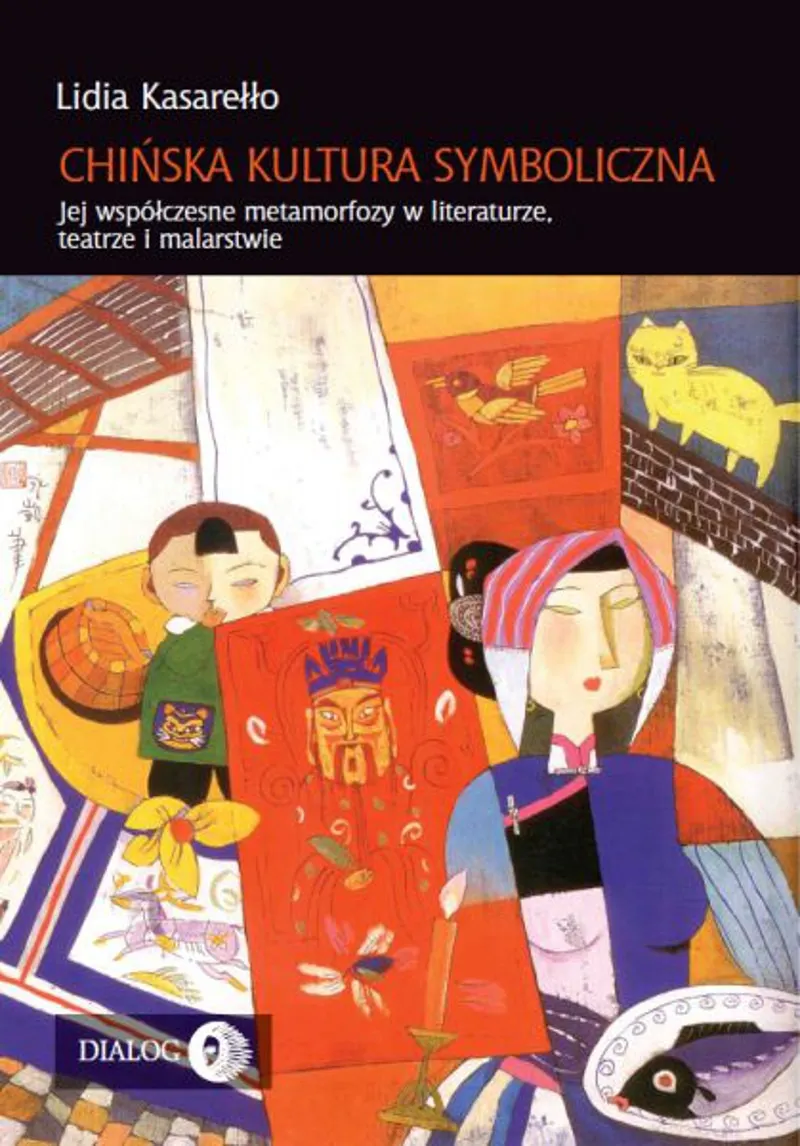 Chińska kultura symboliczna. Jej współczesne metamorfozy w literaturze, teatrze i malarstwie (e-book) 9788380020641
