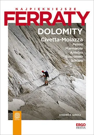 Najpiękniejsze ferraty. Dolomity: Civetta-Moiazza, Pelmo, Marmarole, Antelao, Bosconero, Schiara  9788328367555