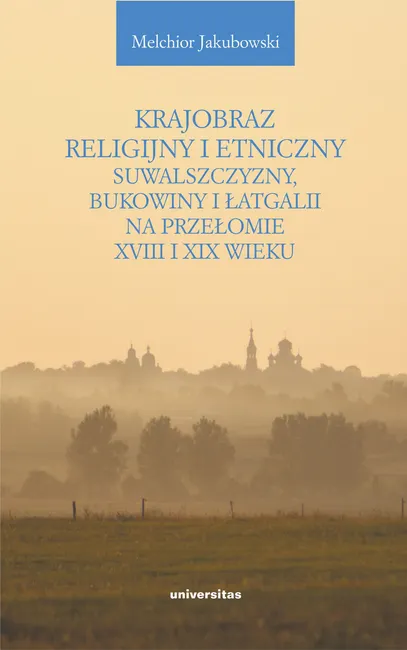 Krajobraz religijny i etniczny Suwalszczyzny, Bukowiny i Łatgalii na przełomie XVIII i XIX wieku. Lo 9788324266289