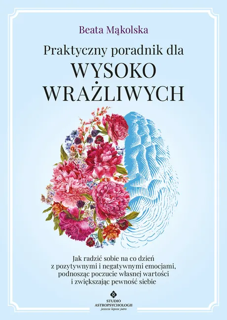 Praktyczny poradnik dla wysoko wrażliwych. Jak radzić sobie na co dzień z pozytywnymi i negatywnymi 9788383013541