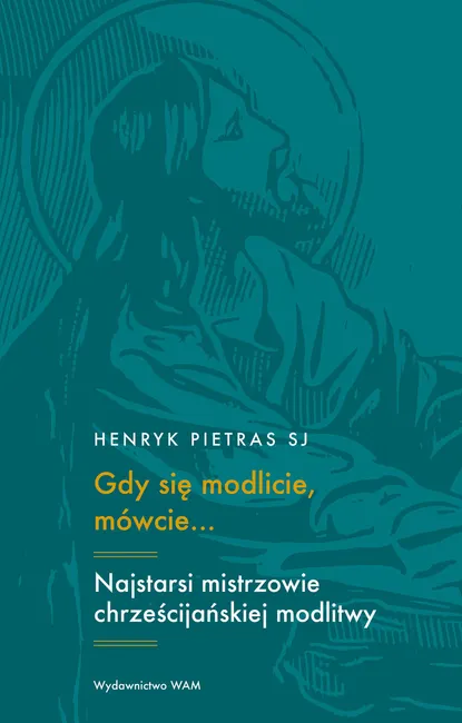 Gdy się modlicie, mówcie…. Najstarsi mistrzowie chrześcijańskiej modlitwy: Tertulian, Cyprian, Oryge 9788327738479