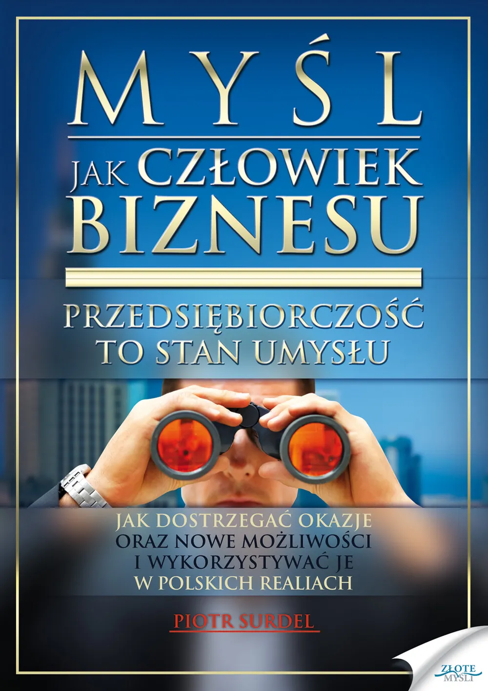 Myśl jak człowiek biznesu. Przedsiębiorczość to stan umysłu. Jak dostrzegać okazje oraz nowe możliwo (e-book) 9788377015926
