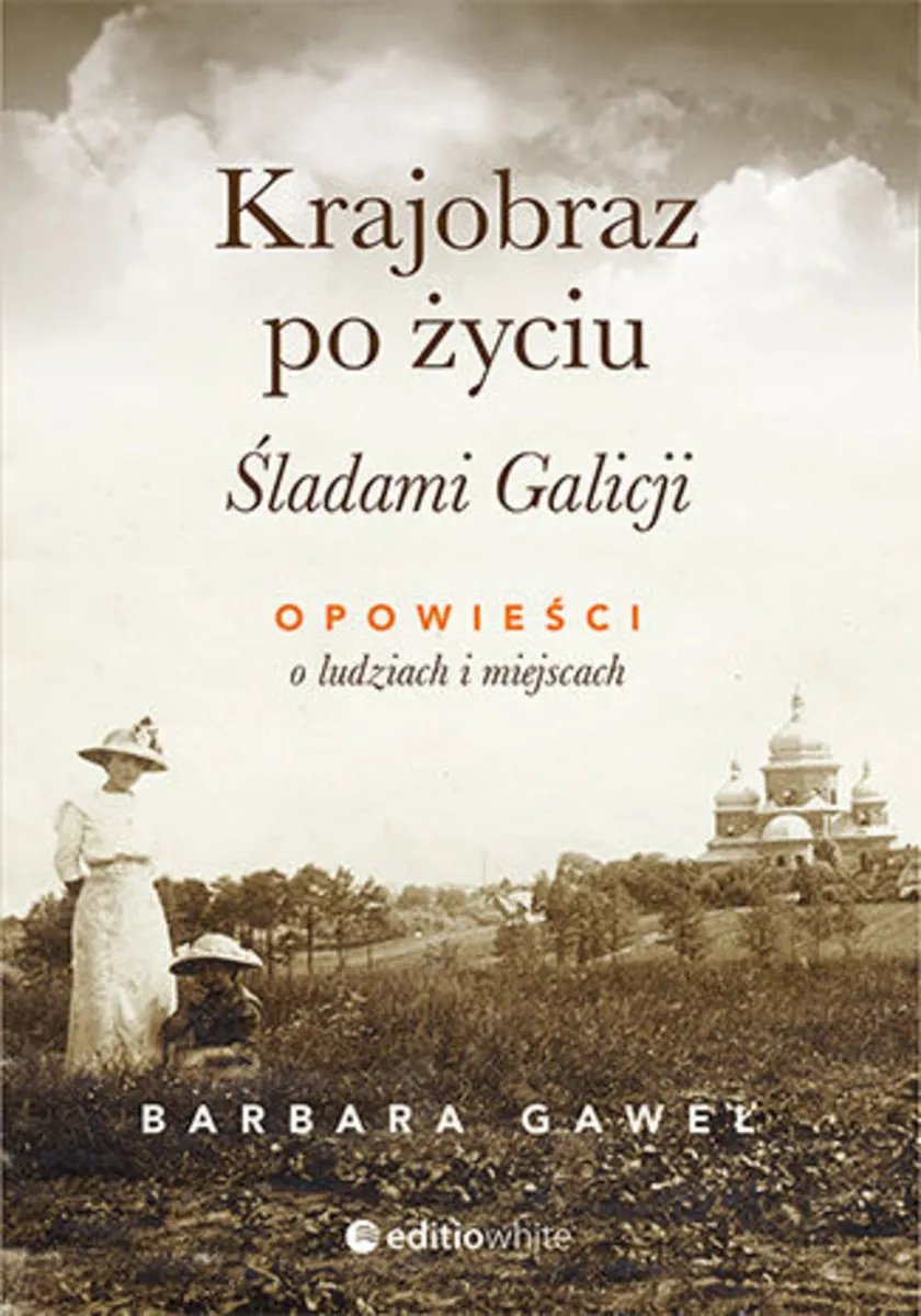 Krajobraz po życiu. Śladami Galicji. Opowieści o ludziach i miejscach 9788328363267