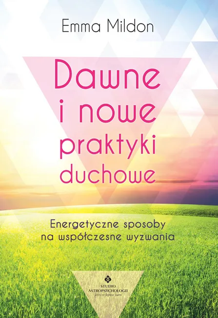 Dawne i nowe praktyki duchowe. Energetyczne sposoby na współczesne wyzwania 9788373779662