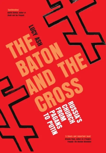 The Baton and the Cross: Russia's Church from Pagans to Putin  9781837731831