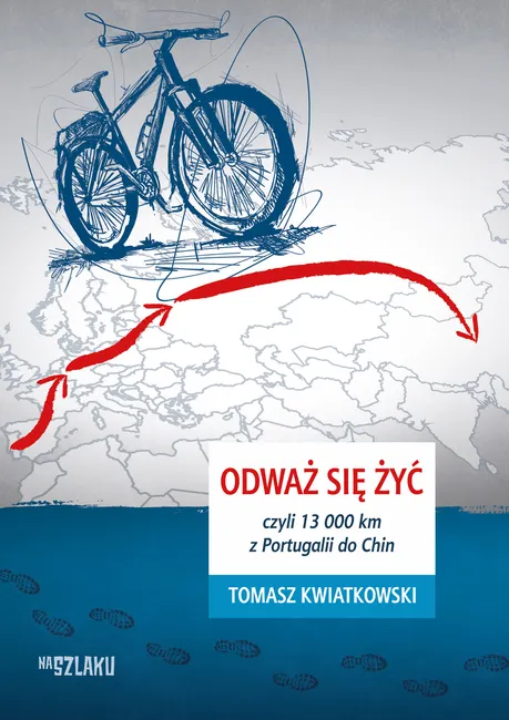Odważ się żyć, czyli 13 000 km z Portugalii do Chin 9788367139557