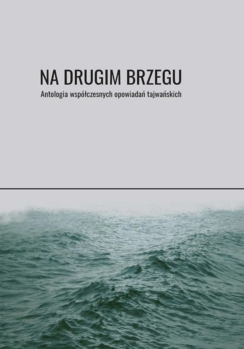 Na drugim brzegu Antologia współczesnych opowiadań tajwańskich 9788381961851