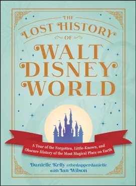 The Lost History of Walt Disney World 9781507226087