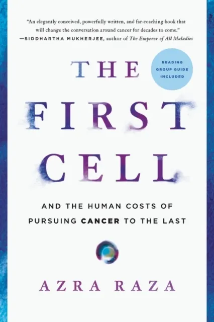 The First Cell: And the Human Costs of Pursuing Cancer to the Last   9781541699519
