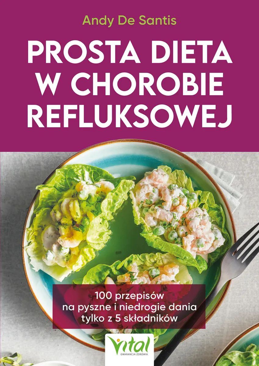 Prosta dieta w chorobie refluksowej. 100 przepisów na pyszne i niedrogie dania tylko z 5 składników 9788382725612