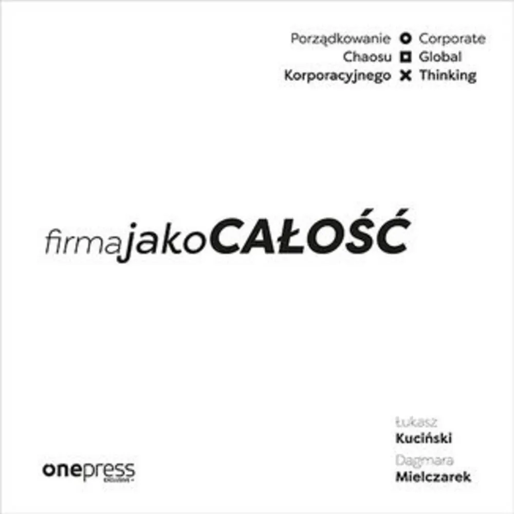 Firma jako CAŁOŚĆ. Porządkowanie chaosu korporacyjnego/Corporate Global Thinking 9788328359192