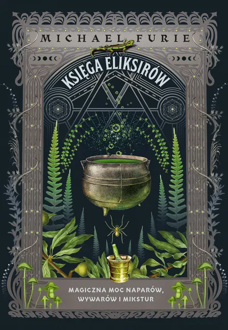 Księga eliksirów. Magiczna moc naparów, wywarów i mikstur 9788367247726