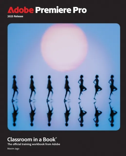 Adobe Premiere Pro Classroom in a Book 2025 Release 9780135382837