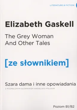 The Grey Woman And Other Tales / Szara dama i inne opowiadania (z podręcznym słownikiem angielsko-polskim Poziom B1-B2) 9788365646682