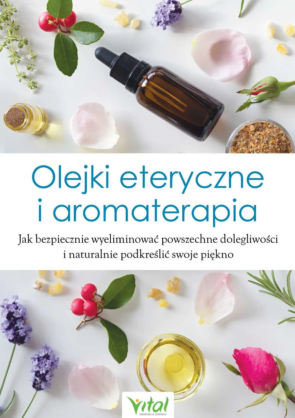 Olejki eteryczne i aromaterapia. Jak bezpiecznie wyeliminować powszechne dolegliwości i naturalnie p 9788381682701