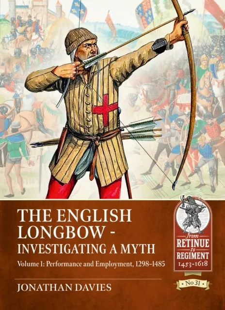 The English Longbow - Investigating a myth Volume 1: Performance and Employment, 1298-1485  9781804517116