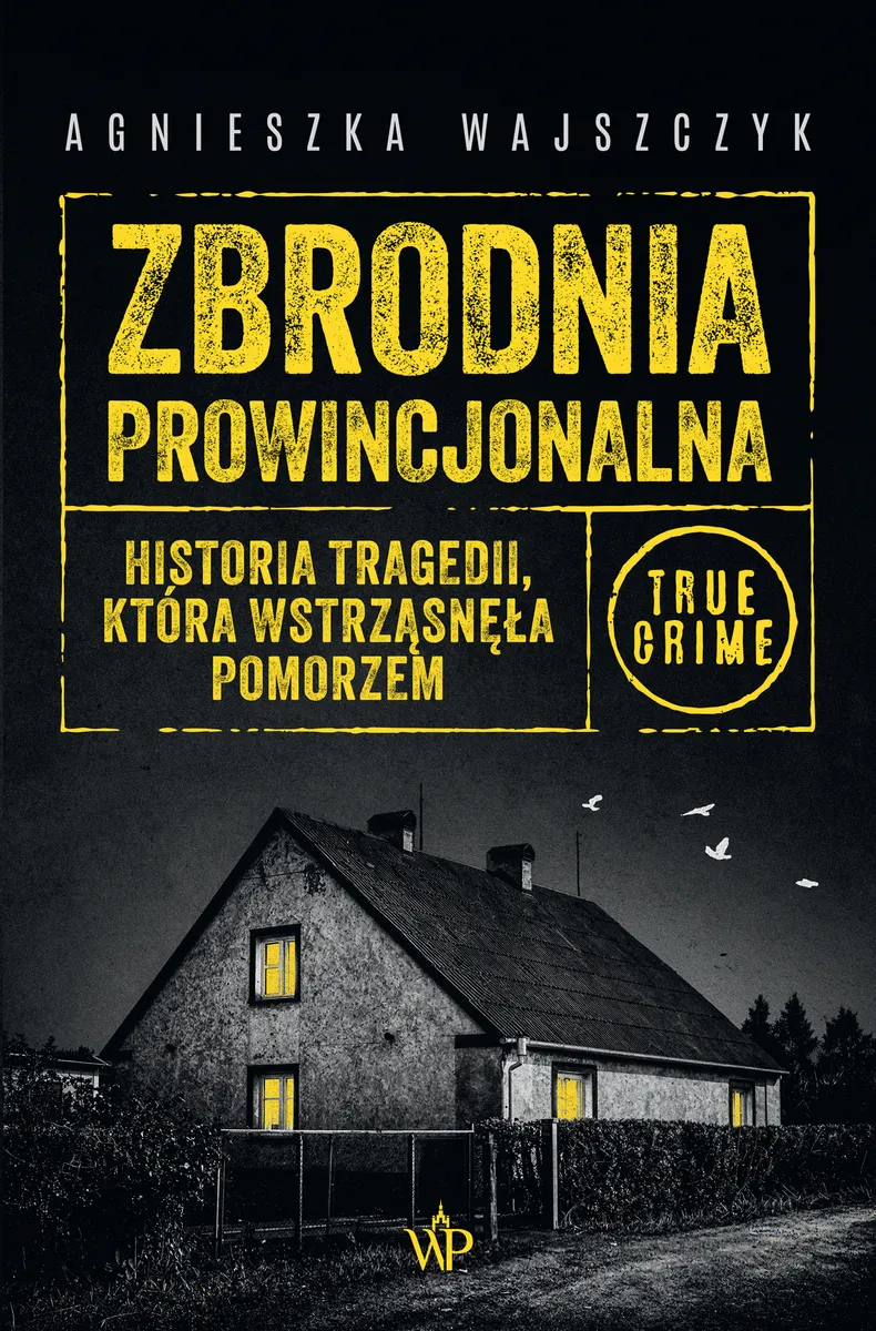 Zbrodnia prowincjonalna. Historia tragedii, która wstrząsnęła Pomorzem  9788368952780