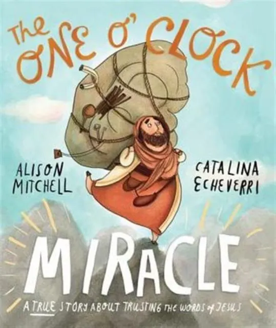 The One O'Clock Miracle Storybook: A true story about trusting the words of Jesus 9781910307434