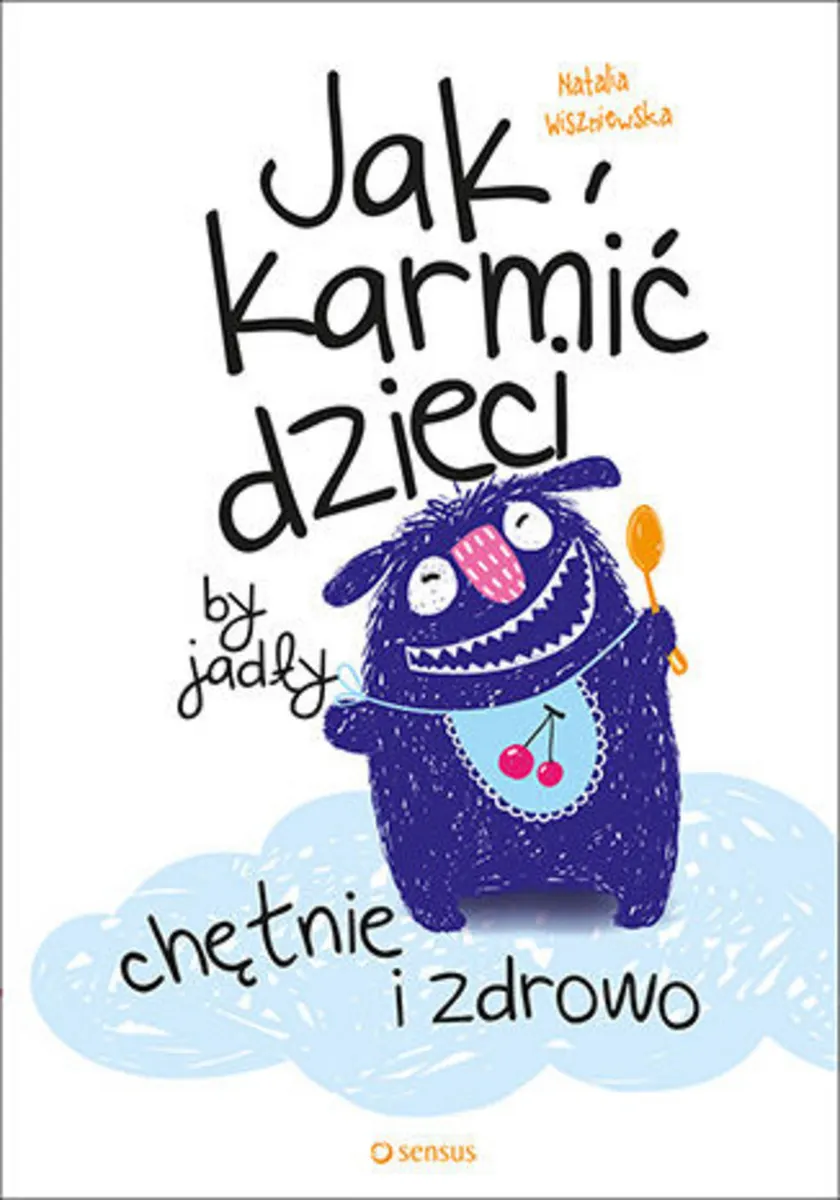 Jak karmić dzieci, by jadły chętnie i zdrowo 9788328339545