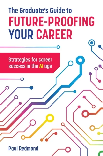 The Graduate's Guide to Future-Proofing your Career: Strategies for Career Success in the AI Age  9781911724247