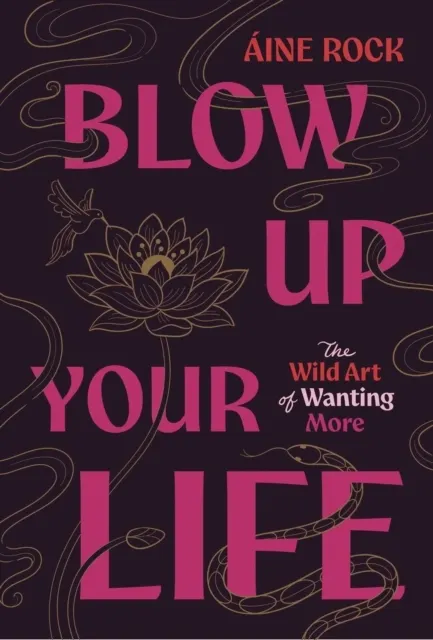 Blow Up Your Life: The Wild Art of Wanting More  9781959524205