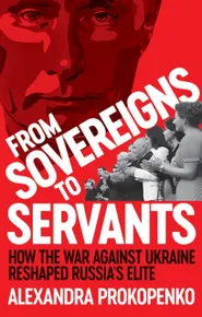 From Sovereigns to Servants: How the War Against Ukraine Reshaped Russia’s Elite