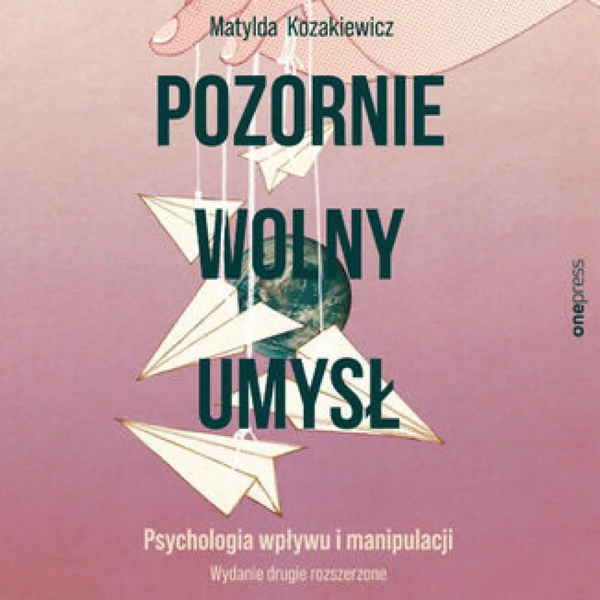 Pozornie wolny umysł. Psychologia wpływu i manipulacji 9788328944305