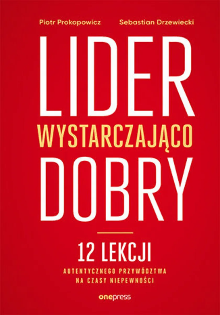 Lider wystarczająco dobry. 12 lekcji autentycznego przywództwa na czasy niepewności 9788328387836