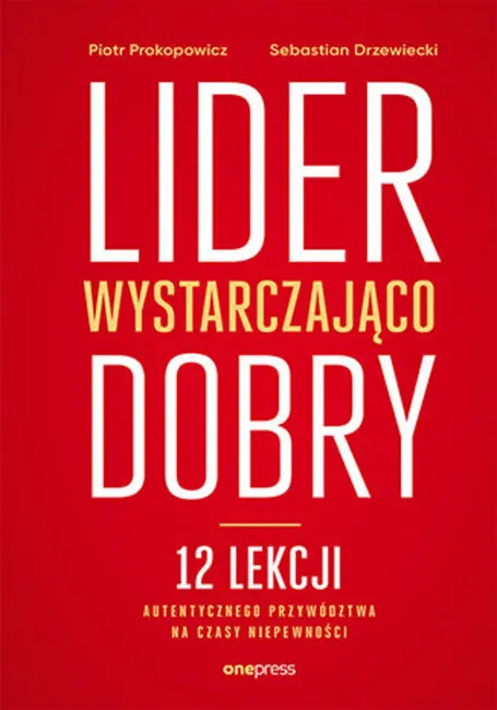 Lider wystarczająco dobry. 12 lekcji autentycznego przywództwa na czasy niepewności 9788328387836