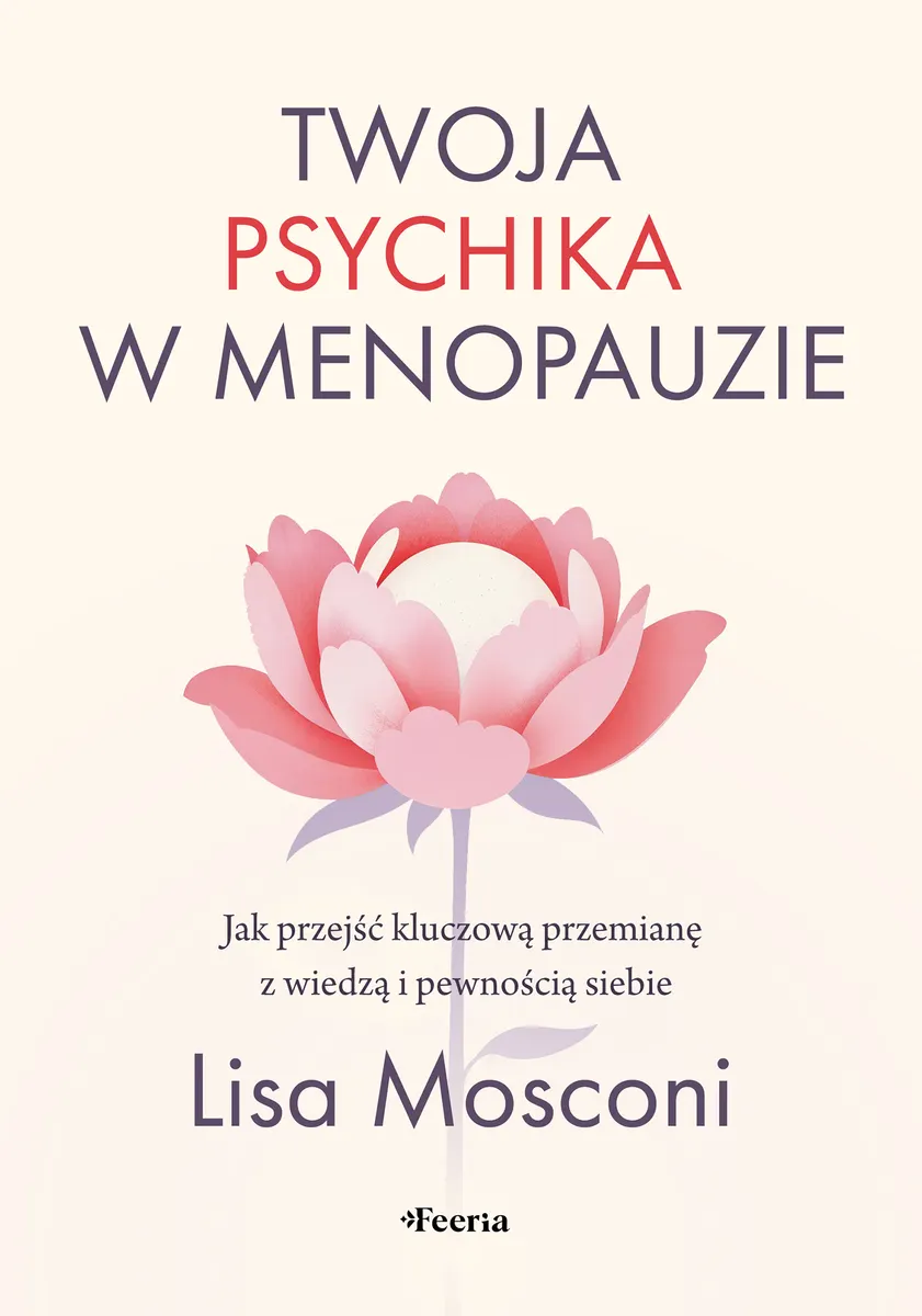 Twoja psychika w menopauzie. Jak przejść kluczową przemianę z wiedzą i pewnością siebie 9788368262520