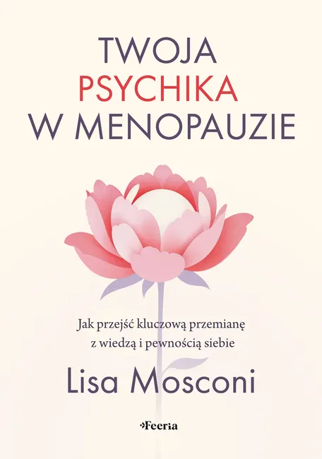 Twoja psychika w menopauzie. Jak przejść kluczową przemianę z wiedzą i pewnością siebie 9788368262520