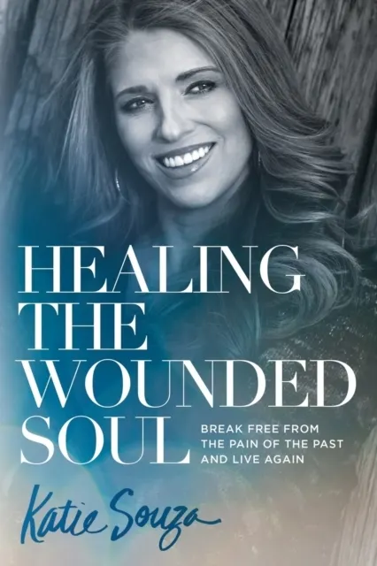 Healing the Wounded Soul: Break Free from the Pain of the Past and Live Again  9781629991900