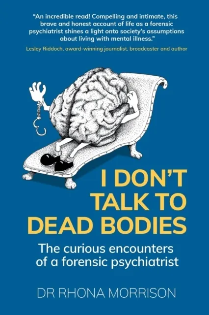 I Don't Talk to Dead Bodies: The Curious Encounters of a Forensic Psychiatrist  9781912300785