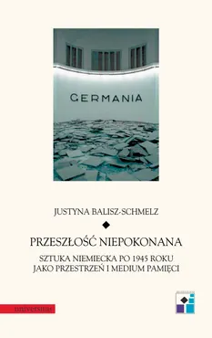 Przeszłość niepokonana. Sztuka niemiecka po 1945 roku jako przestrzeń i medium pamięci (e-book) 9788324233458