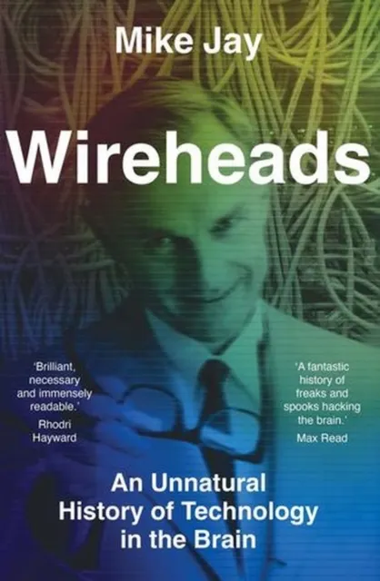 Wireheads: An Unnatural History of Technology in the Brain  9780300278880