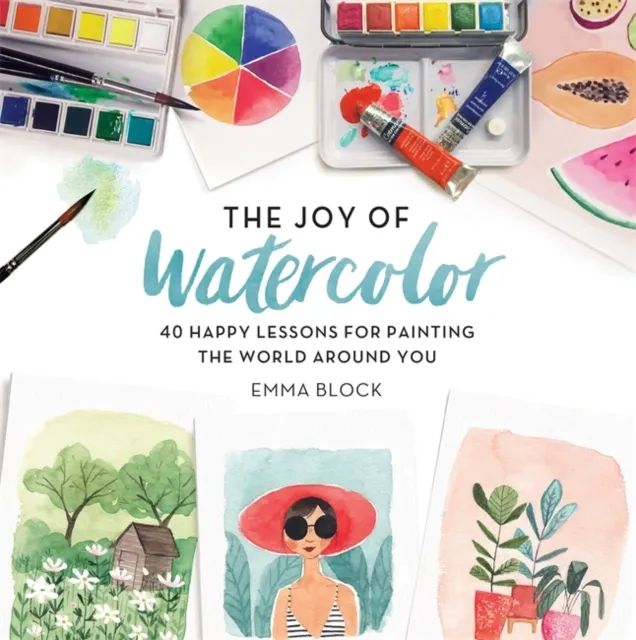 The Joy of Watercolor: 40 Happy Lessons for Painting the World Around You  9780762463299