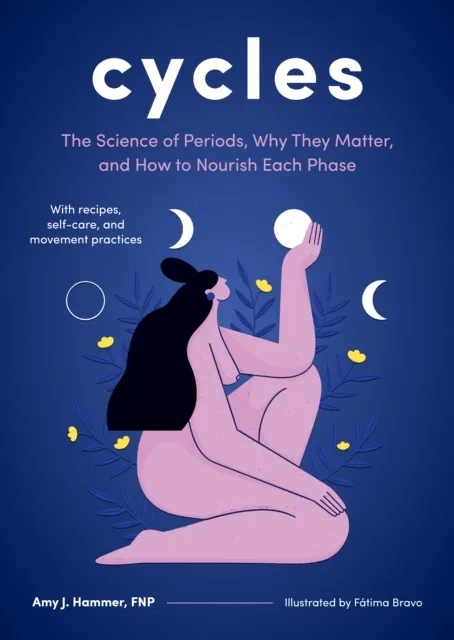 Cycles: The Science of Periods, Why They Matter, and How to Nourish Each Phase  9781611809060