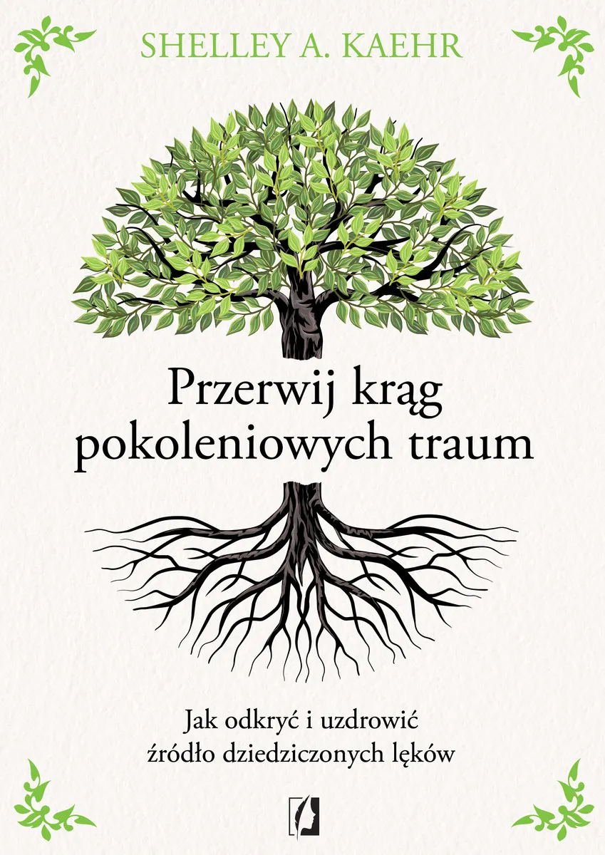 Przerwij krąg pokoleniowych traum. Jak odkryć i uzdrowić źródło dziedziczonych lęków 9788384170175