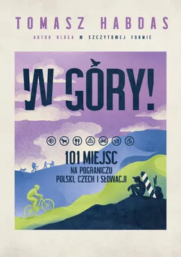 W góry! 101 miejsc na pograniczu Polski, Czech i Słowacji (e-book) 9788384698006