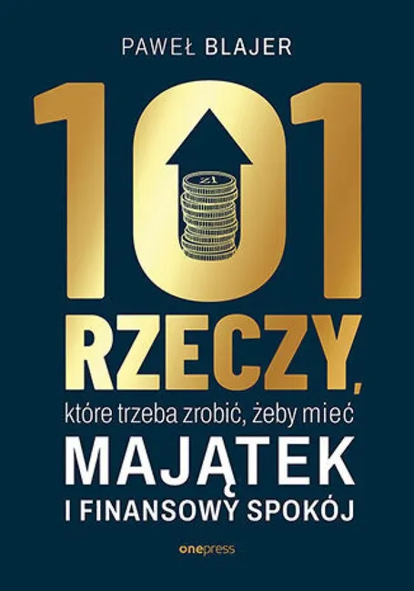 101 rzeczy, które trzeba zrobić, żeby mieć majątek i finansowy spokój 9788328944251