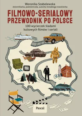 Filmowo-serialowy przewodnik po Polsce. 100 wycieczek śladami kultowych filmów i seriali 9788383178127