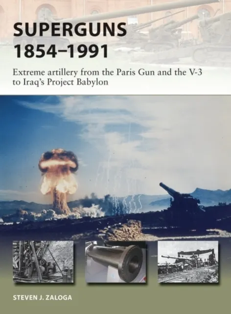 Superguns 1854-1991. Extreme artillery from the Paris Gun and the V-3 to Iraq's Project Babylon: 265 9781472826107