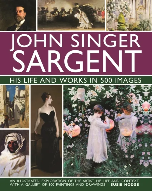 John Singer Sargent: His Life and Works in 500 Images 9780754832904
