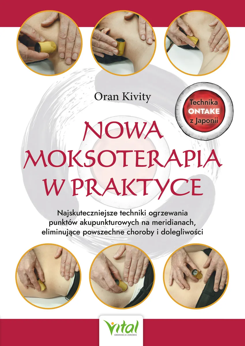 Nowa moksoterapia w praktyce. Najskuteczniejsze techniki ogrzewania punktów akupunkturowych, eliminu 9788382726398