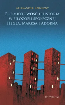 Podmiotowość i historia w filozofii społecznej Hegla, Marksa i Adorna (e-book) 9788324228904
